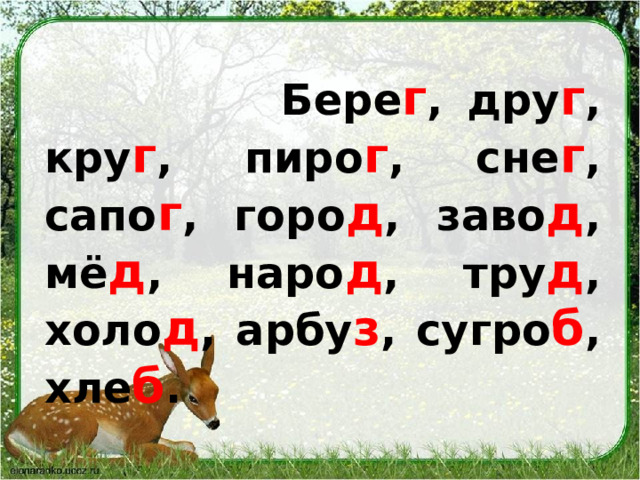  Бере г , дру г , кру г , пиро г , сне г , сапо г , горо д , заво д , мё д , наро д , тру д , холо д , арбу з , сугро б , хле б .   