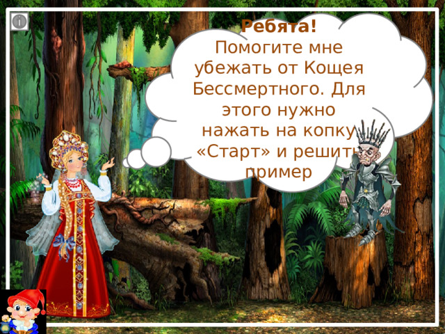 Ребята! Помогите мне убежать от Кощея Бессмертного. Для этого нужно нажать на копку «Старт» и решить пример 