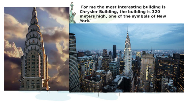  For me the most interesting building is Chrysler Building, the building is 320 meters high, one of the symbols of New York. 