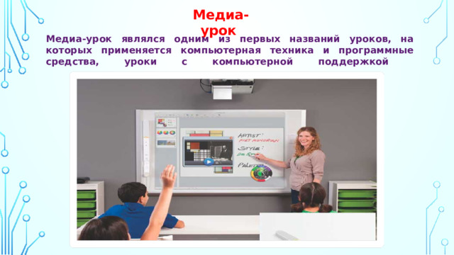 Медиа-урок  Медиа-урок являлся одним из первых названий уроков, на которых применяется компьютерная техника и программные средства, уроки с компьютерной поддержкой   