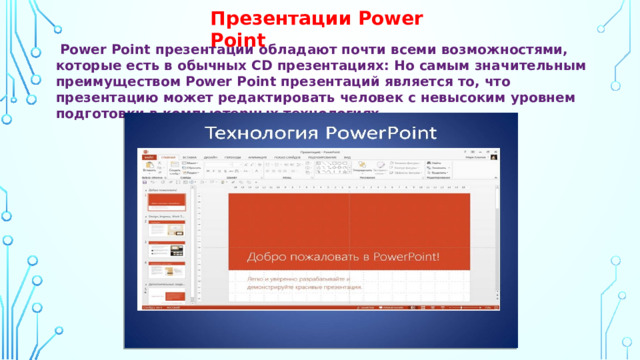 Презентации Power Point   Power Point презентации обладают почти всеми возможностями, которые есть в обычных CD презентациях: Но самым значительным преимуществом Power Point презентаций является то, что презентацию может редактировать человек с невысоким уровнем подготовки в компьютерных технологиях   