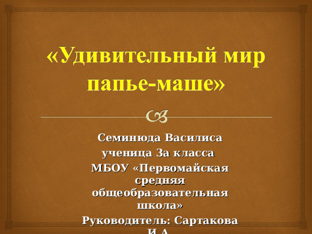 Семинюда Василиса ученица 3а класса МБОУ «Первомайская средняя общеобразовательная школа» Руководитель: Сартакова И.А.  