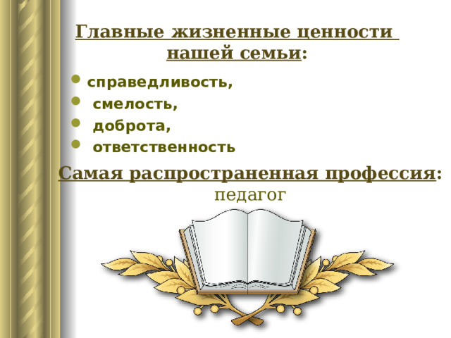 Главные жизненные ценности  нашей семьи : справедливость,  смелость,  доброта,  ответственность Самая распространенная профессия : педагог 