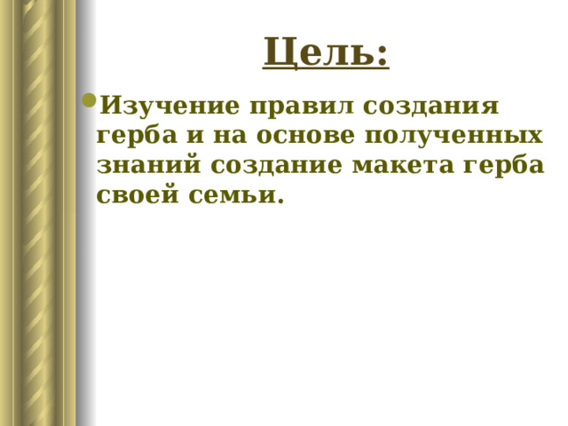 Цель: Изучение правил создания герба и на основе полученных знаний создание макета герба своей семьи. 