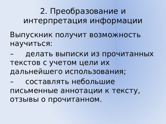 2. Преобразование и интерпретация информации Выпускник получит возможность научиться: – делать выписки из прочитанных текстов с учетом цели их дальнейшего использования; – составлять небольшие письменные аннотации к тексту, отзывы о прочитанном. 