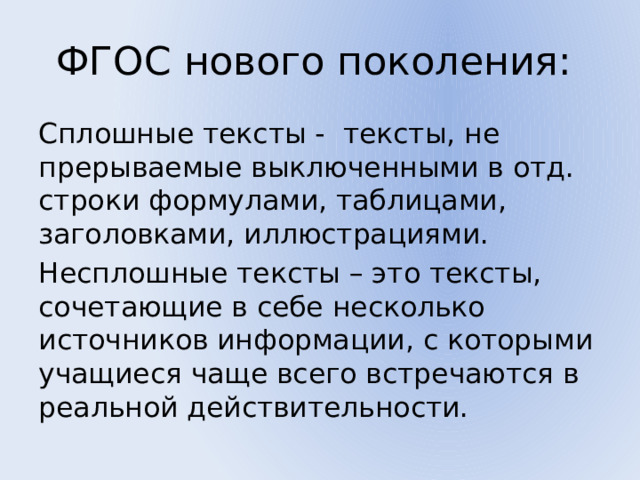 ФГОС нового поколения: Сплошные тексты - тексты, не прерываемые выключенными в отд. строки формулами, таблицами, заголовками, иллюстрациями. Несплошные тексты – это тексты, сочетающие в себе несколько источников информации, c которыми учащиеся чаще всего встречаются в реальной действительности. 