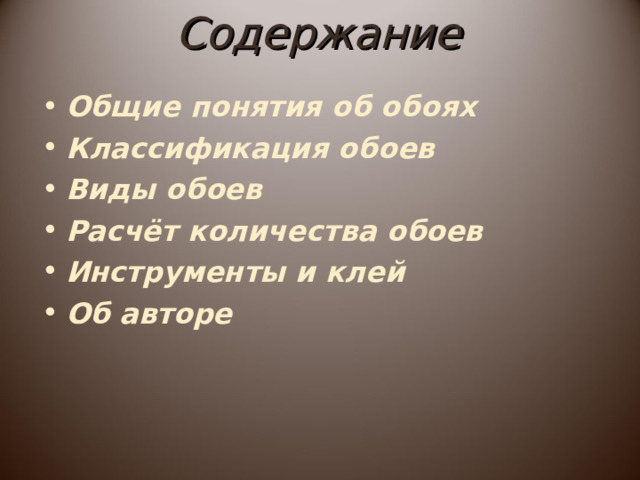 Содержание Общие понятия об обоях Классификация обоев Виды обоев Расчёт количества обоев Инструменты и клей Об авторе 