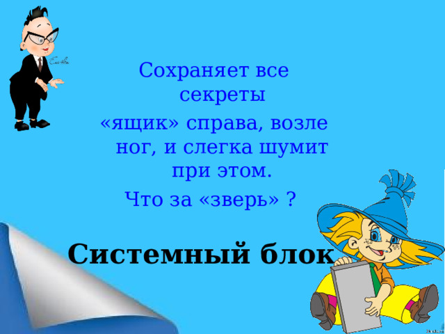 Сохраняет все секреты «ящик» справа, возле ног, и слегка шумит при этом. Что за «зверь» ?   Системный блок 