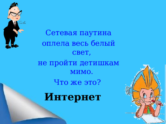 Сетевая паутина оплела весь белый свет, не пройти детишкам мимо. Что же это?  Интернет 