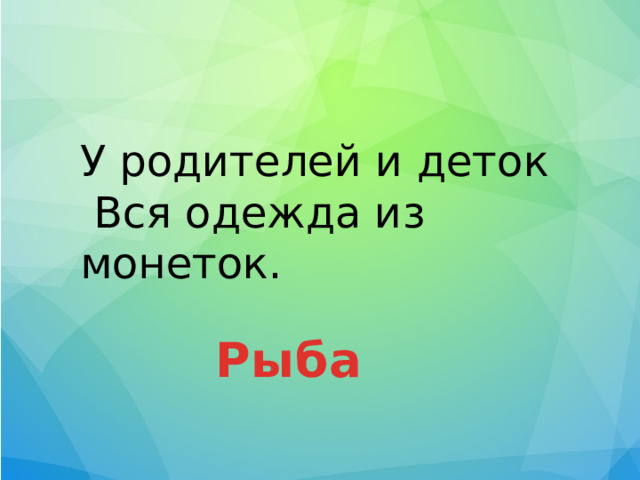 У родителей и деток  Вся одежда из монеток. Рыба