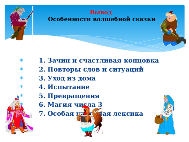 Вывод  Особенности волшебной сказки  1. Зачин и счастливая концовка  2. Повторы слов и ситуаций  3. Уход из дома  4. Испытание  5. Превращения  6. Магия числа 3  7. Особая народная лексика 