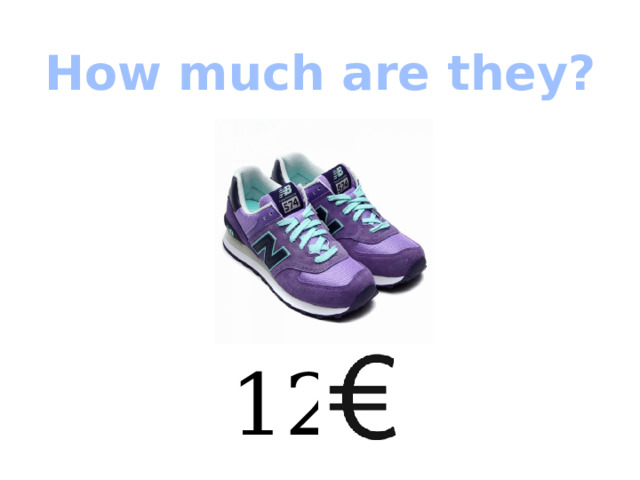 How much are they? 12  