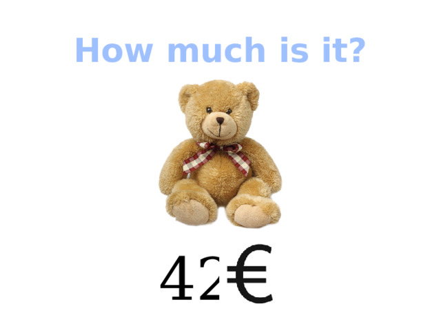 How much is it? 42  