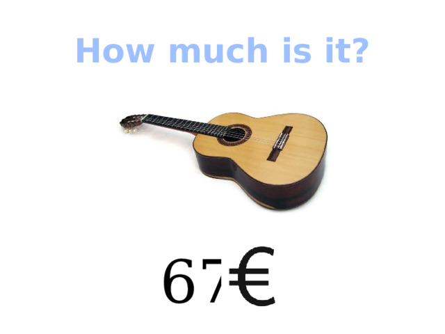 How much is it? 67  