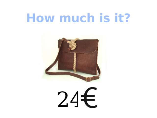 How much is it? 24  