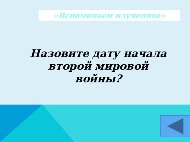 «Вспоминаем изученное»  Назовите дату начала второй мировой войны?