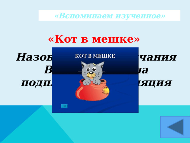 «Вспоминаем изученное»  «Кот в мешке» Назовите дату окончания ВОВ, когда была подписана капитуляция Германии?