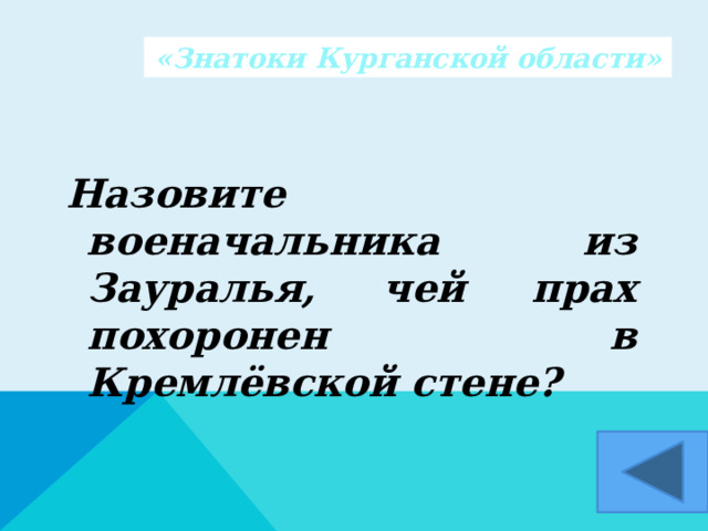 «Знатоки Курганской области»  Назовите военачальника из Зауралья, чей прах похоронен в Кремлёвской стене?