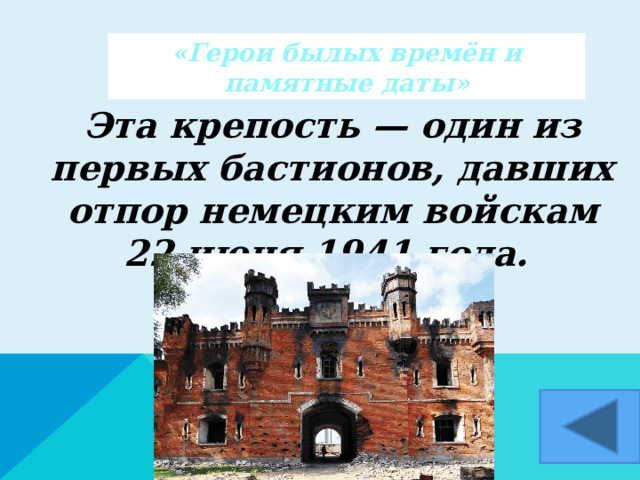 «Герои былых времён и памятные даты»  Эта крепость — один из первых бастионов, давших отпор немецким войскам 22 июня 1941 года.