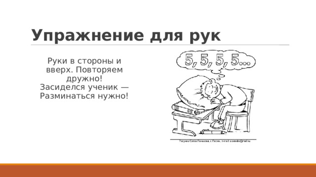 Упражнение для рук Руки в стороны и вверх. Повторяем дружно!  Засиделся ученик —  Разминаться нужно! 