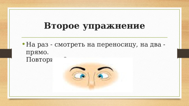 Второе упражнение На раз - смотреть на переносицу, на два - прямо.  Повторить 8 раз. 