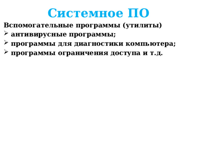 Системное ПО Вспомогательные программы (утилиты) антивирусные программы; программы для диагностики компьютера; программы ограничения доступа и т.д.  
