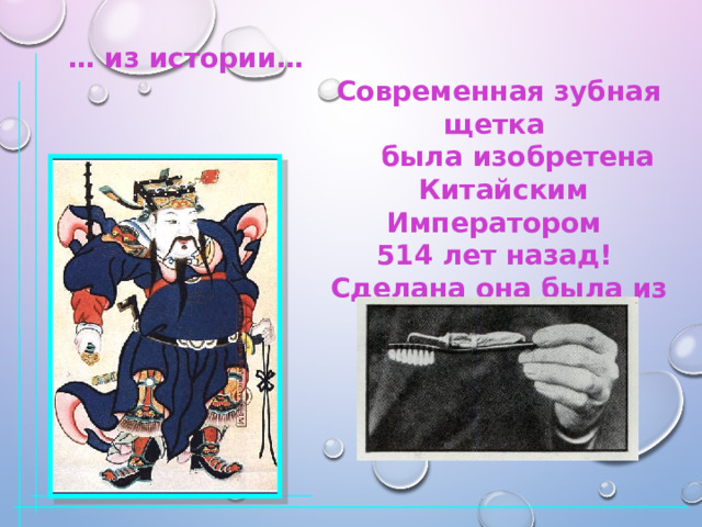 … из истории… Современная зубная щетка  была изобретена  Китайским Императором 514 лет назад! Сделана она была из свиной щетины 