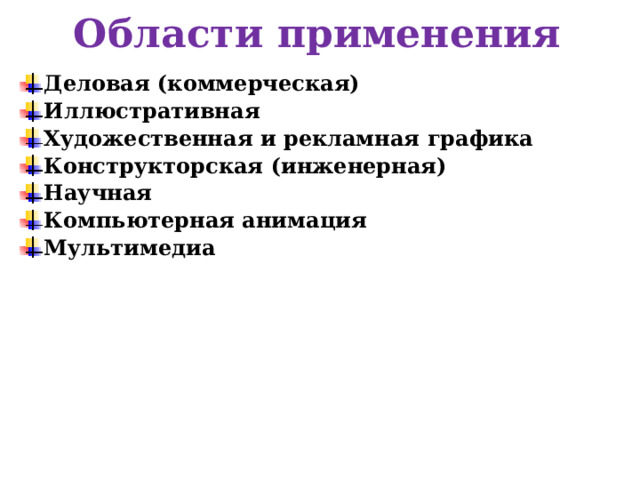 Области применения Деловая (коммерческая) Иллюстративная Художественная и рекламная графика  Конструкторская (инженерная) Научная Компьютерная анимация Мультимедиа    