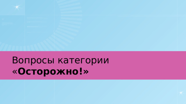 Вопросы категории « Осторожно!» 