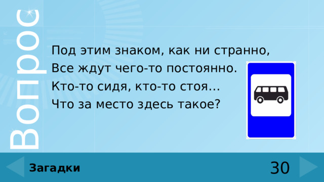 Под этим знаком, как ни странно, Все ждут чего-то постоянно. Кто-то сидя, кто-то стоя… Что за место здесь такое? 30 Загадки 