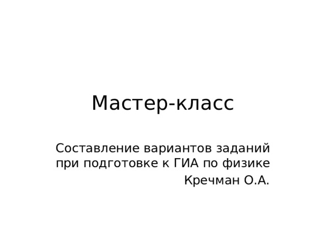 Мастер-класс Составление вариантов заданий при подготовке к ГИА по физике Кречман О.А. 