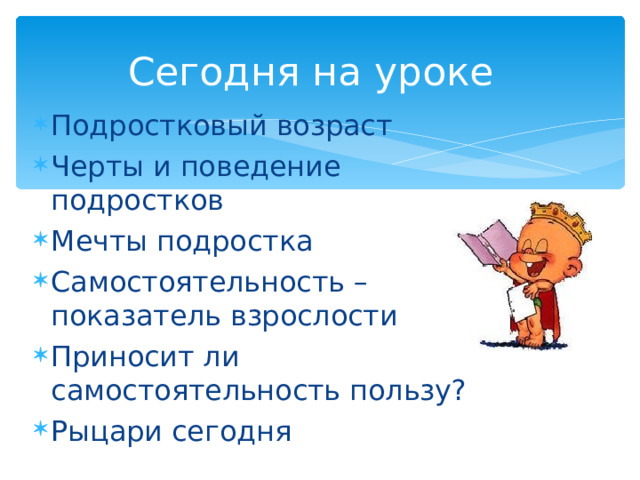 Сегодня на уроке Подростковый возраст Черты и поведение подростков Мечты подростка Самостоятельность – показатель взрослости Приносит ли самостоятельность пользу? Рыцари сегодня   