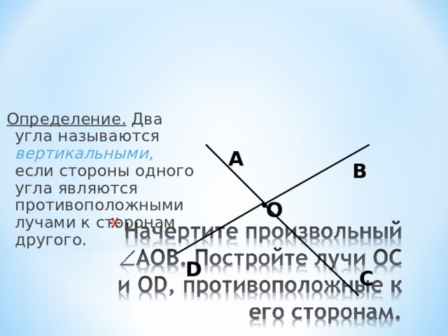 Определение. Два угла называются вертикальными , если стороны одного угла являются противоположными лучами к сторонам другого. А В О D С 