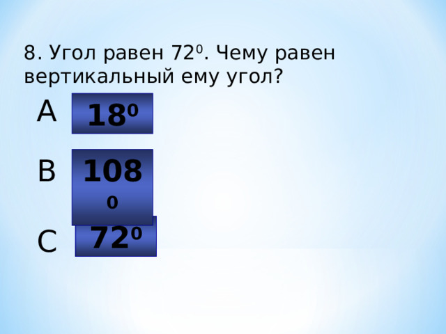 8. Угол равен 72 0 . Чему равен вертикальный ему угол? A 18 0 108 0 B 72 0 C 