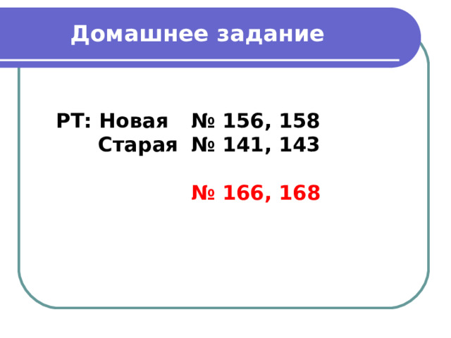 Домашнее задание РТ: Новая  № 156, 158  Старая  № 141, 143     № 166, 168  