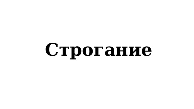  Строгание 