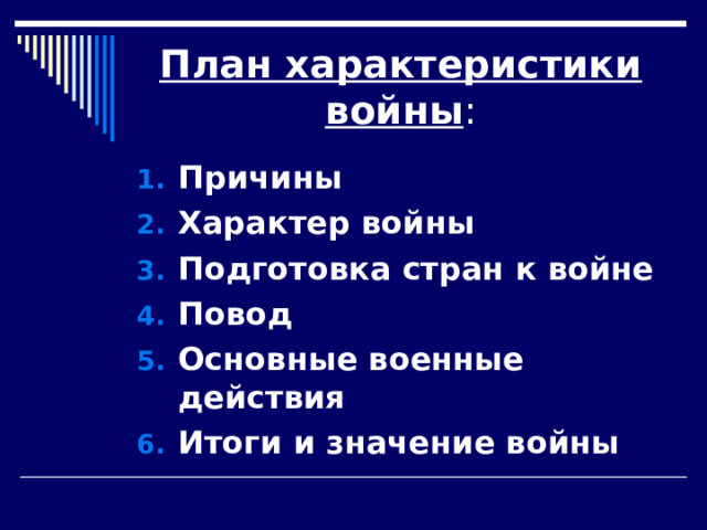 План характеристики войны : Причины Характер войны Подготовка стран к войне Повод Основные военные действия Итоги и значение войны  