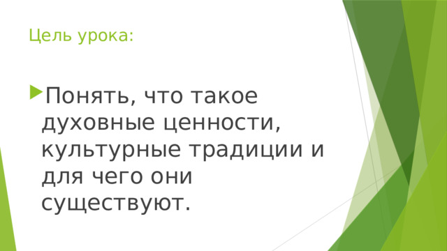 Цель урока: Понять, что такое духовные ценности, культурные традиции и для чего они существуют. 