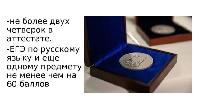 -не более двух четверок в аттестате.  -ЕГЭ по русскому языку и еще одному предмету не менее чем на 60 баллов 