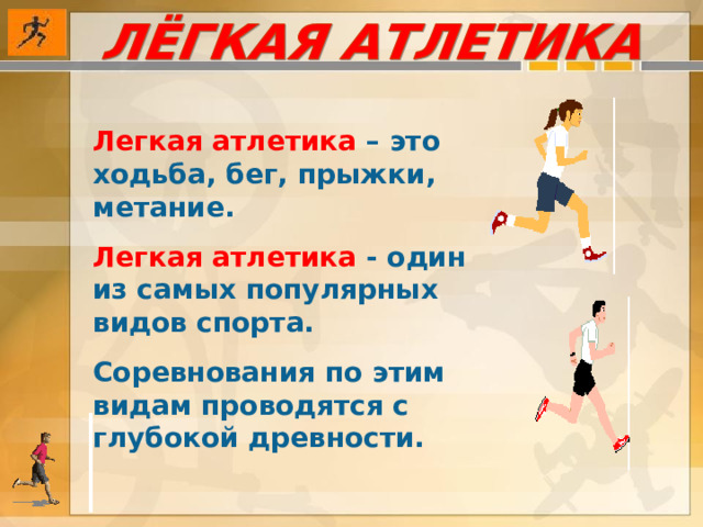 Легкая атлетика – это ходьба, бег, прыжки, метание. Легкая атлетика - один из самых популярных видов спорта. Соревнования по этим видам проводятся с глубокой древности. 