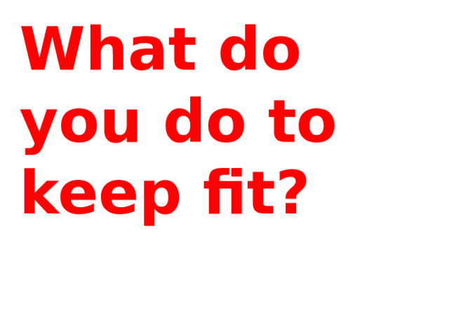 What do you do to keep fit? 