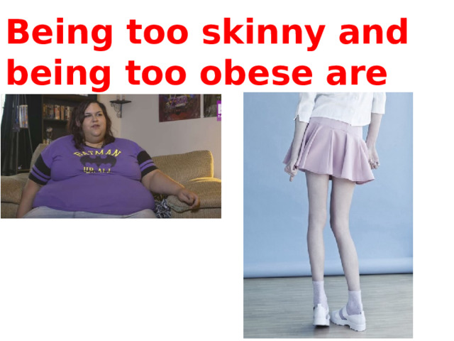 Being too skinny and being too obese are dangerous 