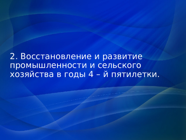 2. Восстановление и развитие промышленности и сельского хозяйства в годы 4 – й пятилетки. 