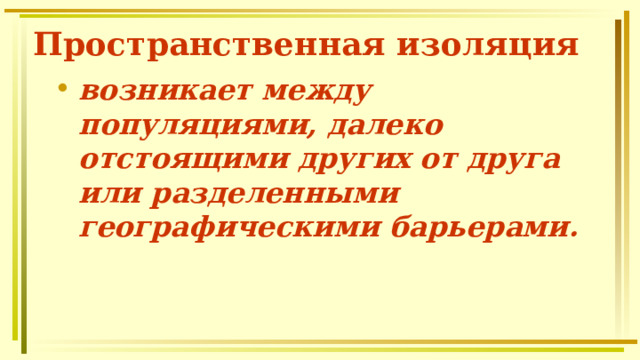 Пространственная изоляция возникает между популяциями, далеко отстоящими других от друга или разделенными географическими барьерами.  