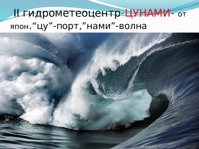  II гидрометеоцентр - ЦУНАМИ- от япон . “цу”-порт,”нами”-волна 