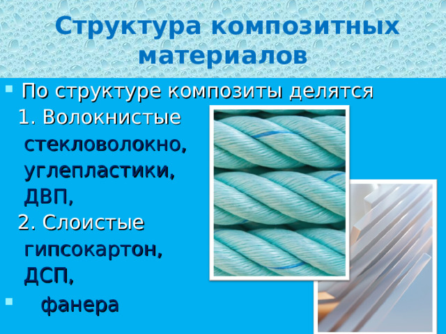  Структура композитных материалов По структуре композиты делятся  1. Волокнистые  стекловолокно,  углепластики,  ДВП,  2. Слоистые  гипсокартон,  ДСП,  фанера 