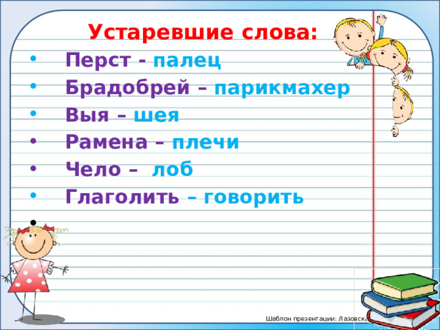 Устаревшие слова:  Перст  - палец  Брадобрей – парикмахер  Выя  – шея  Рамена – плечи  Чело –  лоб   Глаголить – говорить   