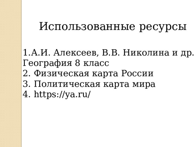 Использованные ресурсы А.И. Алексеев, В.В. Николина и др. География 8 класс 2. Физическая карта России 3. Политическая карта мира 4. https://ya.ru/ 