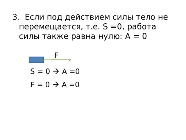 3. Если под действием силы тело не перемещается, т.е. S =0 , работа силы также равна нулю: A = 0 F S = 0  A =0 F = 0  A =0 