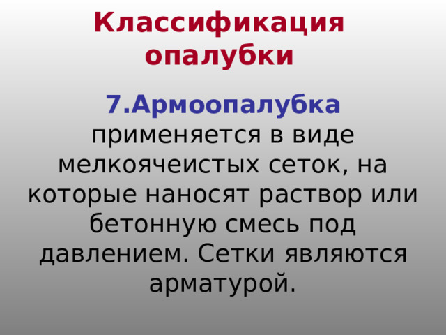 Классификация опалубки 7.Армоопалубка  применяется в виде мелкоячеистых сеток, на которые наносят раствор или бетонную смесь под давлением. Сетки являются арматурой. 